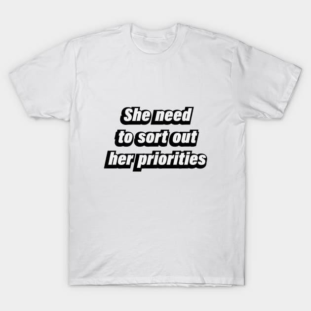 She need to sort out her priorities - fun quote T-Shirt by BL4CK&WH1TE 